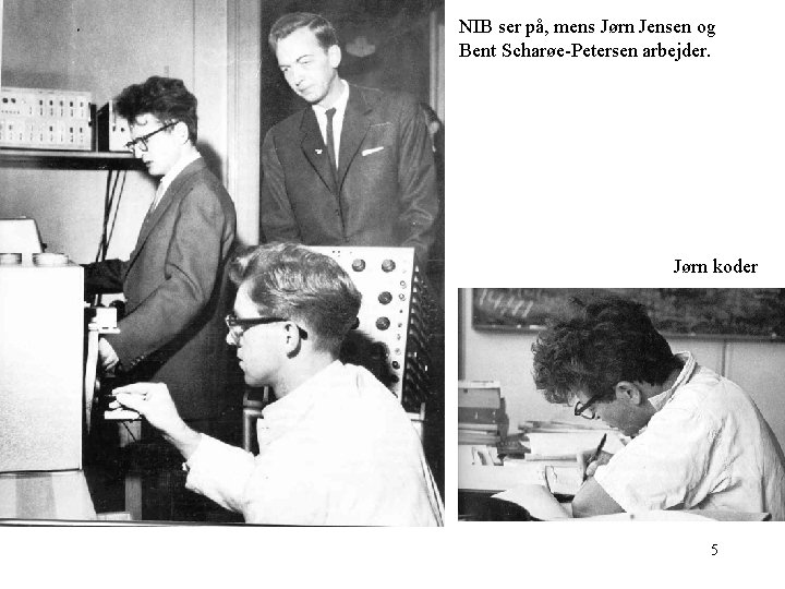 NIB ser på, mens Jørn Jensen og Bent Scharøe-Petersen arbejder. Jørn koder 5 