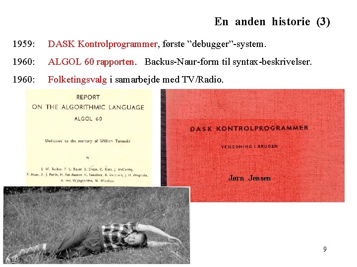 En anden historie (3) 1959: DASK Kontrolprogrammer, første ”debugger”-system. 1960: ALGOL 60 rapporten. Backus-Naur-form