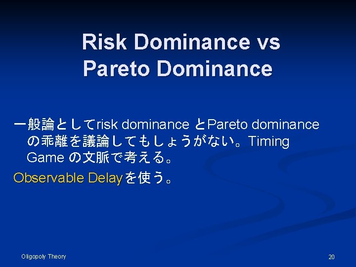 Risk Dominance vs Pareto Dominance 一般論としてrisk dominance とPareto dominance の乖離を議論してもしょうがない。Timing Game の文脈で考える。 Observable Delayを使う。