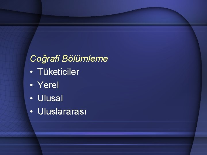 Coğrafi Bölümleme • Tüketiciler • Yerel • Ulusal • Uluslararası 