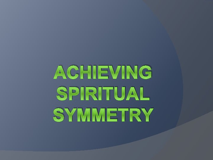 ACHIEVING SPIRITUAL SYMMETRY ACHIEVING SPIRITUAL SYMMETRY