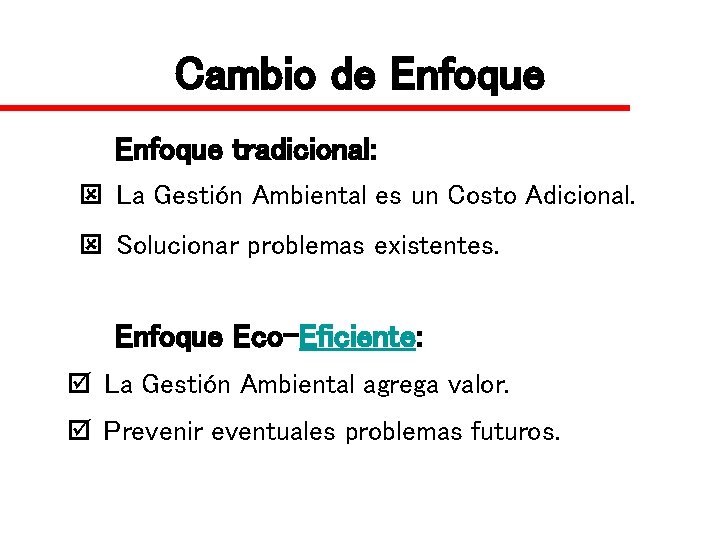 Cambio de Enfoque tradicional: ý La Gestión Ambiental es un Costo Adicional. ý Solucionar Cambio de Enfoque tradicional: ý La Gestión Ambiental es un Costo Adicional. ý Solucionar
