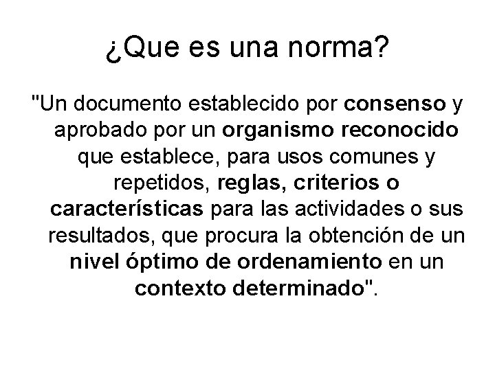 ¿Que es una norma? "Un documento establecido por consenso y aprobado por un organismo ¿Que es una norma? "Un documento establecido por consenso y aprobado por un organismo