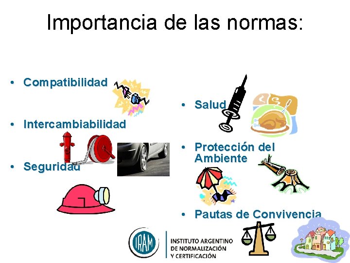 Importancia de las normas: • Compatibilidad • Salud • Intercambiabilidad • Seguridad • Protección Importancia de las normas: • Compatibilidad • Salud • Intercambiabilidad • Seguridad • Protección