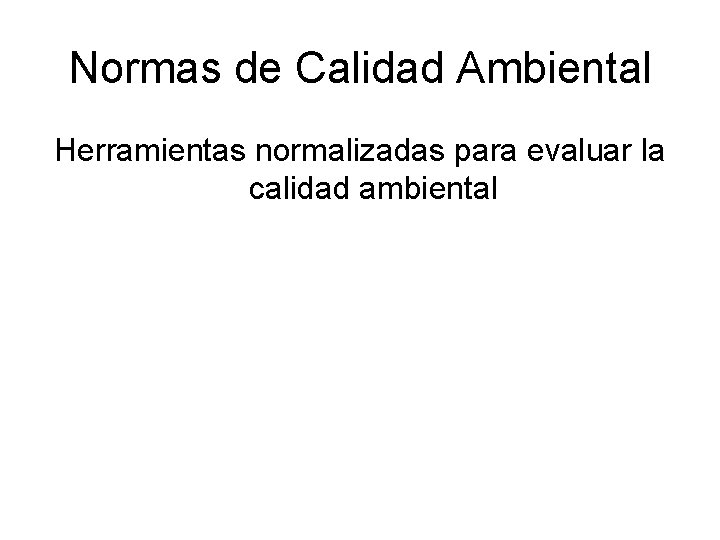 Normas de Calidad Ambiental Herramientas normalizadas para evaluar la calidad ambiental Normas de Calidad Ambiental Herramientas normalizadas para evaluar la calidad ambiental