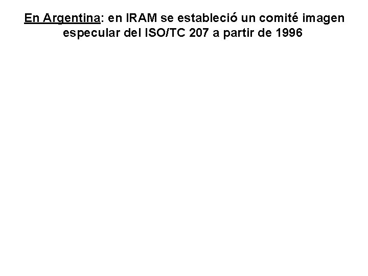 En Argentina: en IRAM se estableció un comité imagen especular del ISO/TC 207 a En Argentina: en IRAM se estableció un comité imagen especular del ISO/TC 207 a