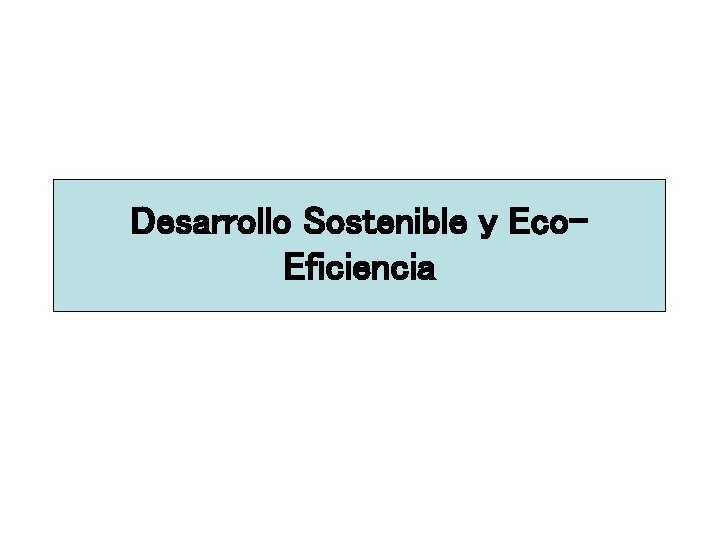 Desarrollo Sostenible y Eco. Eficiencia Desarrollo Sostenible y Eco. Eficiencia