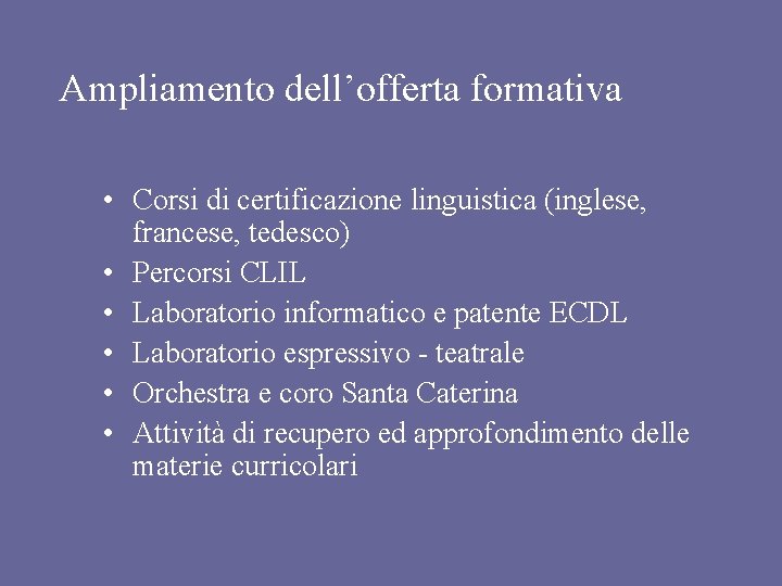 Ampliamento dell’offerta formativa • Corsi di certificazione linguistica (inglese, francese, tedesco) • Percorsi CLIL