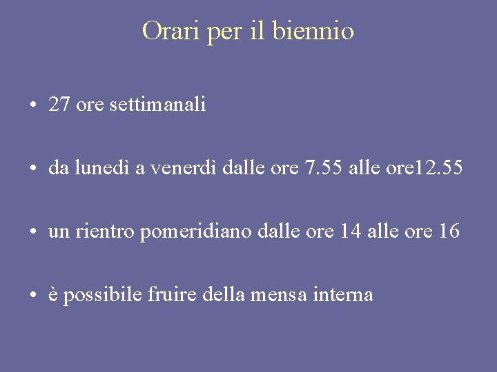 Orari per il biennio • 27 ore settimanali • da lunedì a venerdì dalle