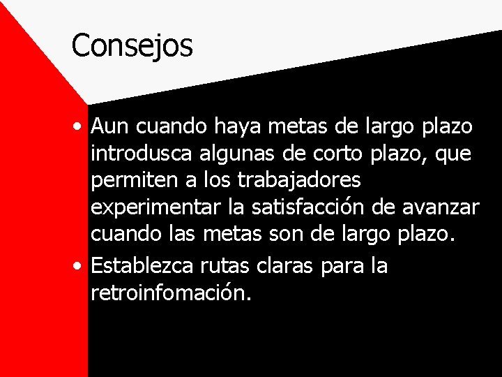 Consejos • Aun cuando haya metas de largo plazo introdusca algunas de corto plazo,