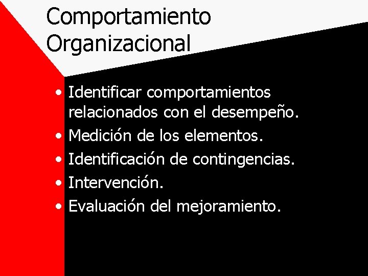 Comportamiento Organizacional • Identificar comportamientos relacionados con el desempeño. • Medición de los elementos.