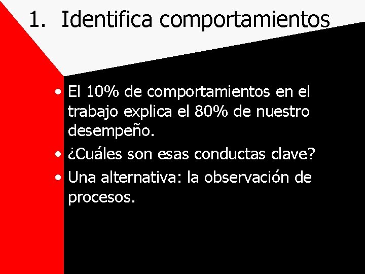 1. Identifica comportamientos • El 10% de comportamientos en el trabajo explica el 80%