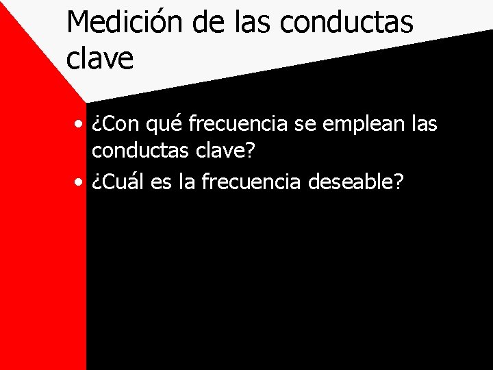 Medición de las conductas clave • ¿Con qué frecuencia se emplean las conductas clave?
