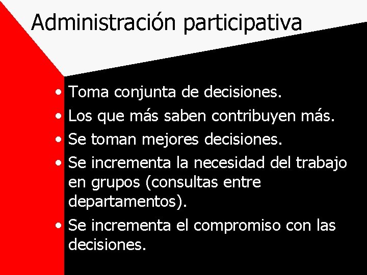 Administración participativa • • Toma conjunta de decisiones. Los que más saben contribuyen más.