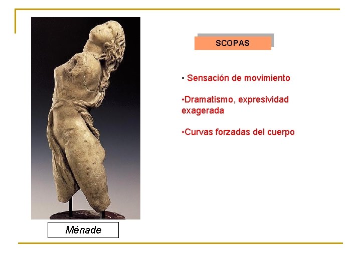 SCOPAS • Sensación de movimiento • Dramatismo, expresividad exagerada • Curvas forzadas del cuerpo