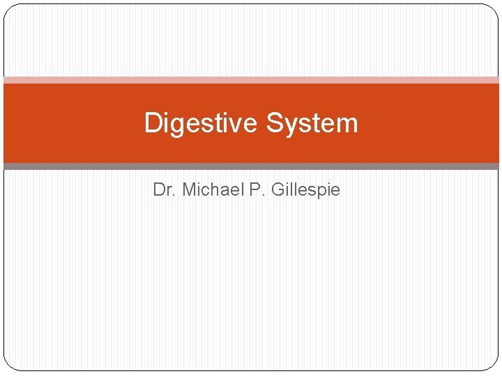 Digestive System Dr. Michael P. Gillespie 