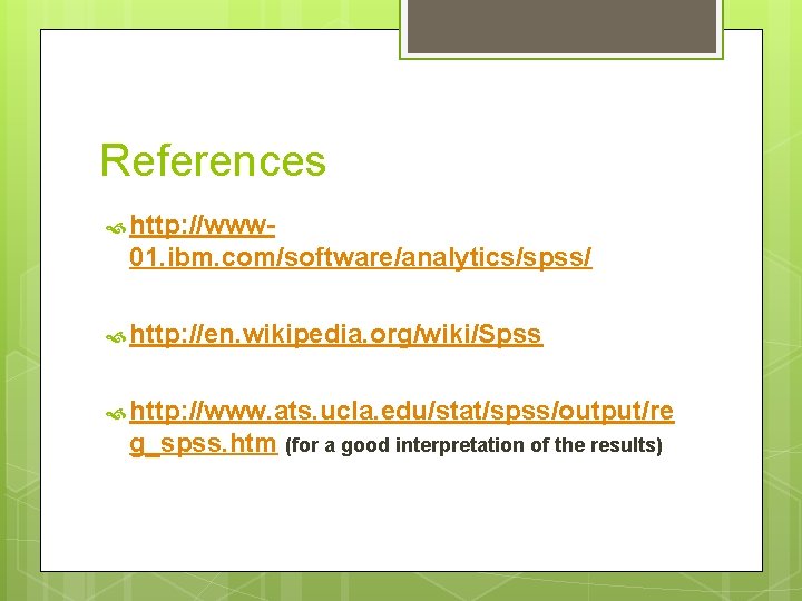 References http: //www- 01. ibm. com/software/analytics/spss/ http: //en. wikipedia. org/wiki/Spss http: //www. ats. ucla.