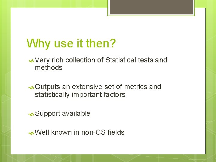 Why use it then? Very rich collection of Statistical tests and methods Outputs an