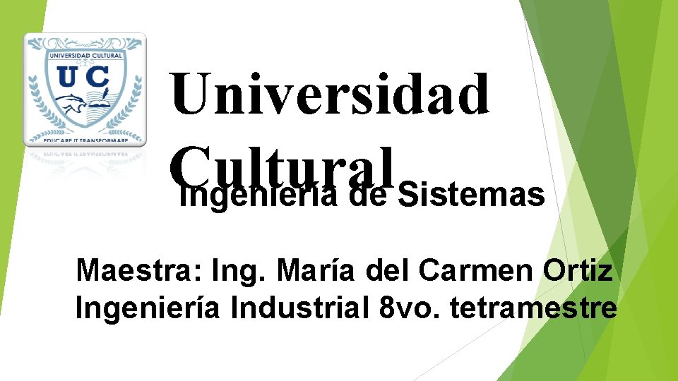 Universidad Cultural Ingeniería de Sistemas Maestra: Ing. María del Carmen Ortiz Ingeniería Industrial 8