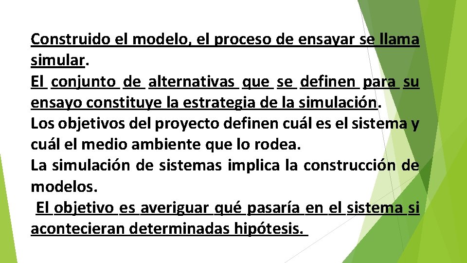 Construido el modelo, el proceso de ensayar se llama simular. El conjunto de alternativas