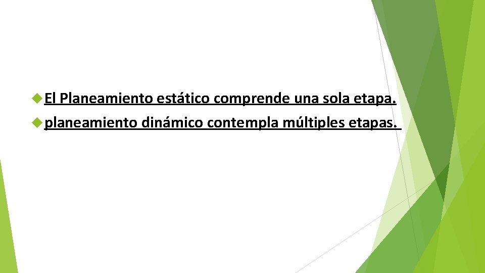  El Planeamiento estático comprende una sola etapa. planeamiento dinámico contempla múltiples etapas. 