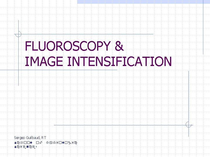 FLUOROSCOPY & IMAGE INTENSIFICATION Sergeo Guilbaud, RT School of Radiologic Sciences 