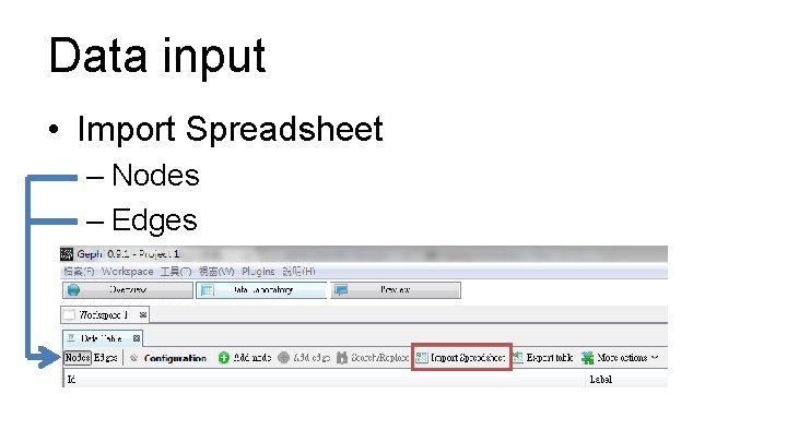 Data input • Import Spreadsheet – Nodes – Edges 