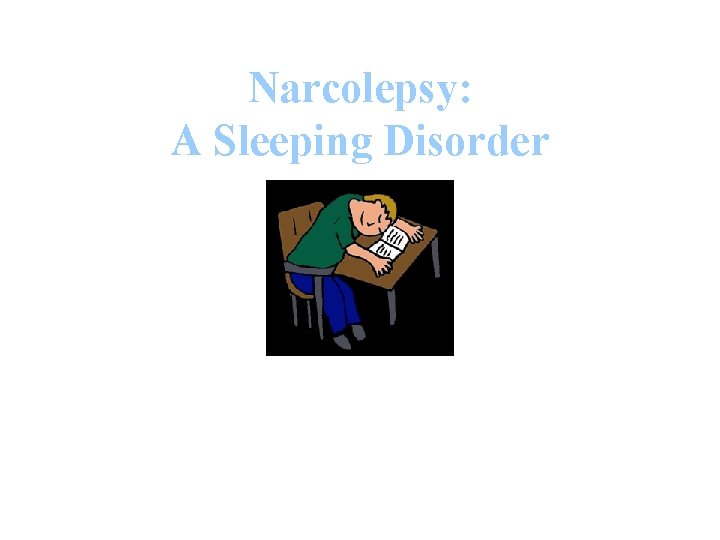 Narcolepsy: A Sleeping Disorder Debbie Lee, Peter Tran Kenneth Yu, Aziz Bellarbi-Salah 