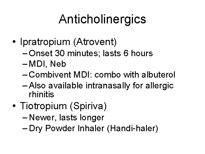 Anticholinergics • Ipratropium (Atrovent) – Onset 30 minutes; lasts 6 hours – MDI, Neb