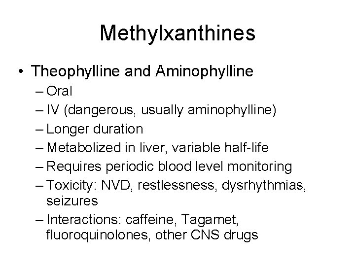 Methylxanthines • Theophylline and Aminophylline – Oral – IV (dangerous, usually aminophylline) – Longer