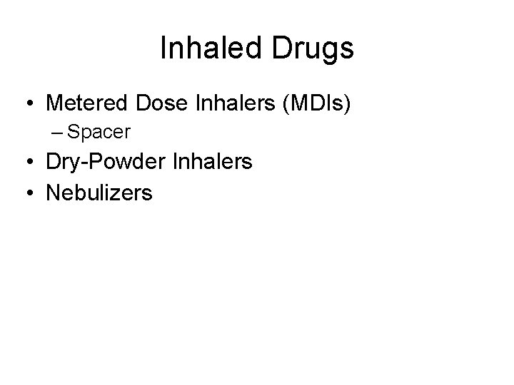 Inhaled Drugs • Metered Dose Inhalers (MDIs) – Spacer • Dry-Powder Inhalers • Nebulizers