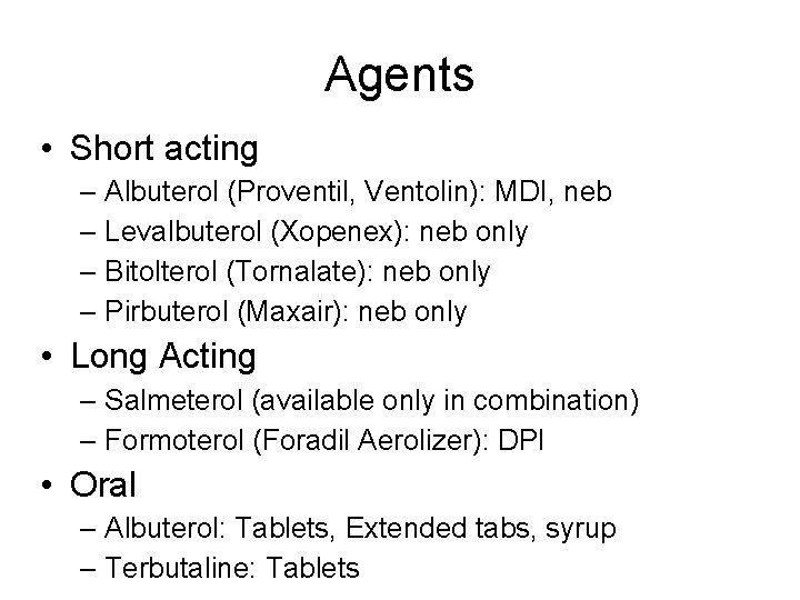 Agents • Short acting – Albuterol (Proventil, Ventolin): MDI, neb – Levalbuterol (Xopenex): neb