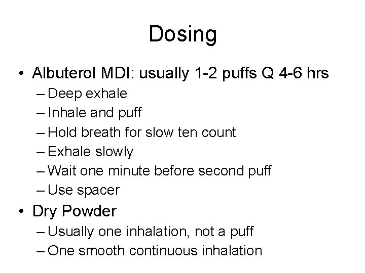 Dosing • Albuterol MDI: usually 1 -2 puffs Q 4 -6 hrs – Deep