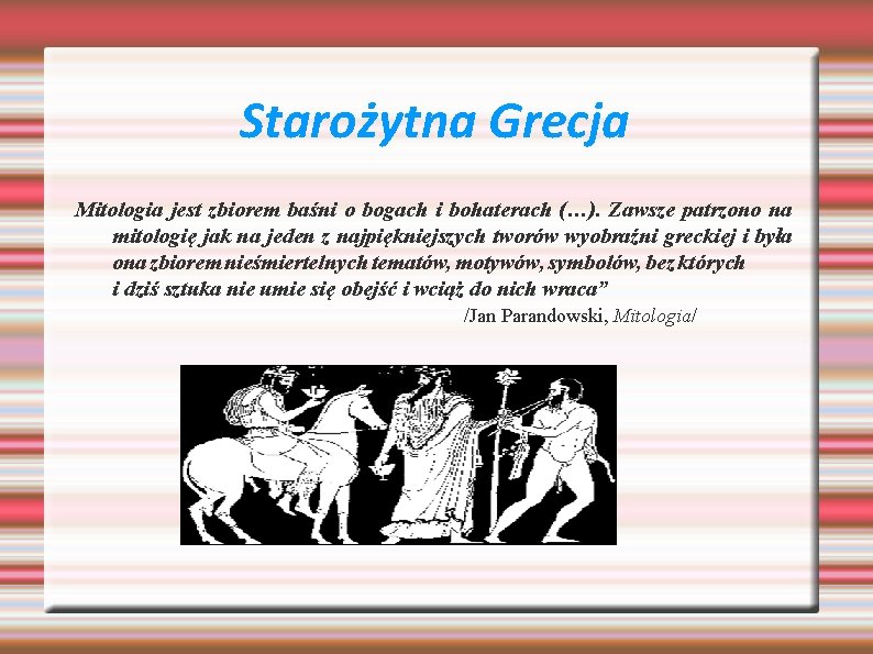 Starożytna Grecja Mitologia jest zbiorem baśni o bogach i bohaterach (…). Zawsze patrzono na