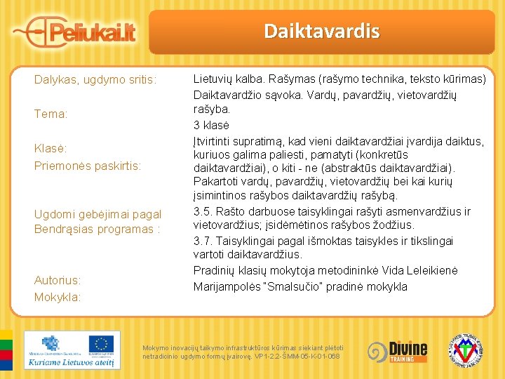 Daiktavardis Dalykas, ugdymo sritis: Tema: Klasė: Priemonės paskirtis: Ugdomi gebėjimai pagal Bendrąsias programas :