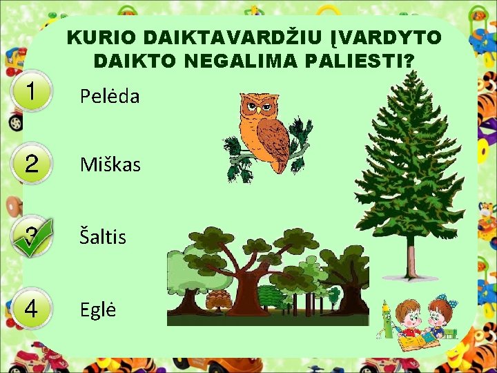 KURIO DAIKTAVARDŽIU ĮVARDYTO DAIKTO NEGALIMA PALIESTI? Pelėda Miškas Šaltis Eglė 