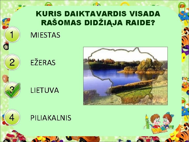 KURIS DAIKTAVARDIS VISADA RAŠOMAS DIDŽIĄJA RAIDE? MIESTAS EŽERAS LIETUVA PILIAKALNIS 