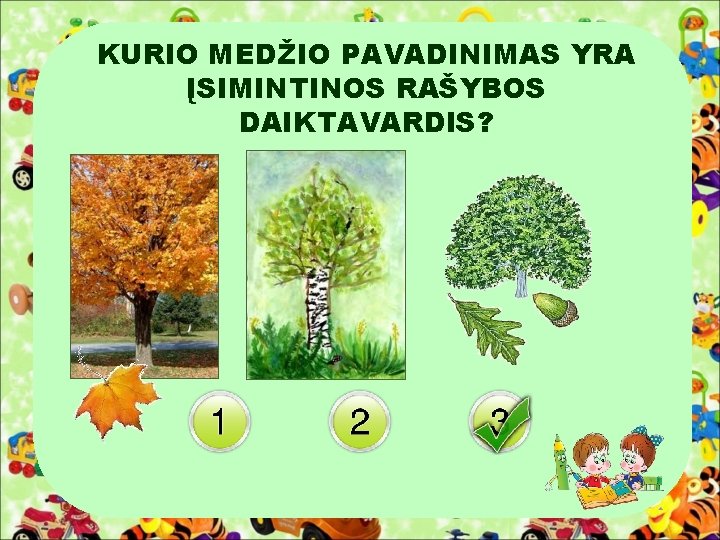 KURIO MEDŽIO PAVADINIMAS YRA ĮSIMINTINOS RAŠYBOS DAIKTAVARDIS? 