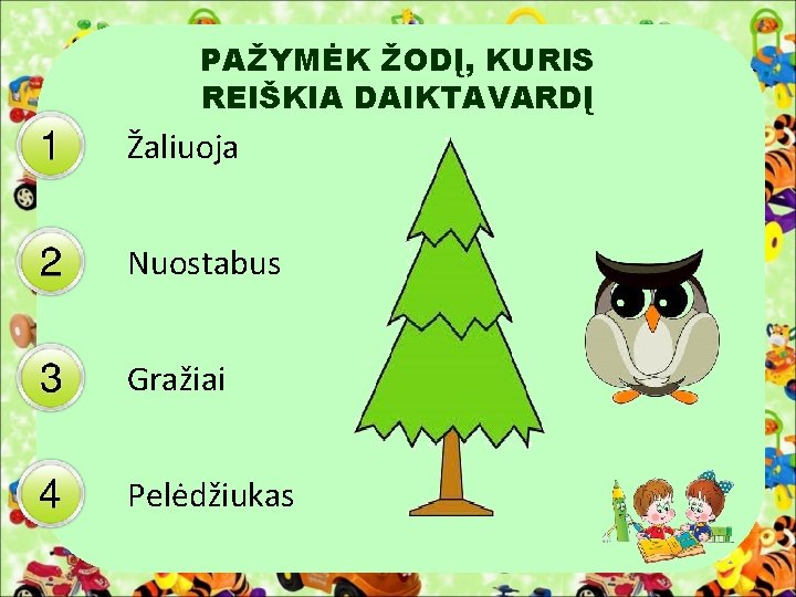 PAŽYMĖK ŽODĮ, KURIS REIŠKIA DAIKTAVARDĮ Žaliuoja Nuostabus Gražiai Pelėdžiukas 