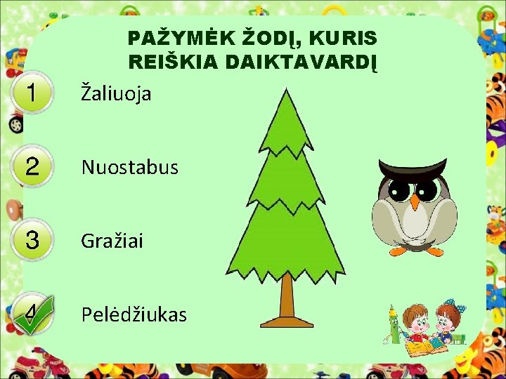 PAŽYMĖK ŽODĮ, KURIS REIŠKIA DAIKTAVARDĮ Žaliuoja Nuostabus Gražiai Pelėdžiukas 