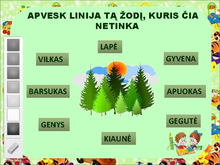 APVESK LINIJA TĄ ŽODĮ, KURIS ČIA NETINKA LAPĖ GYVENA VILKAS BARSUKAS APUOKAS GEGUTĖ GENYS