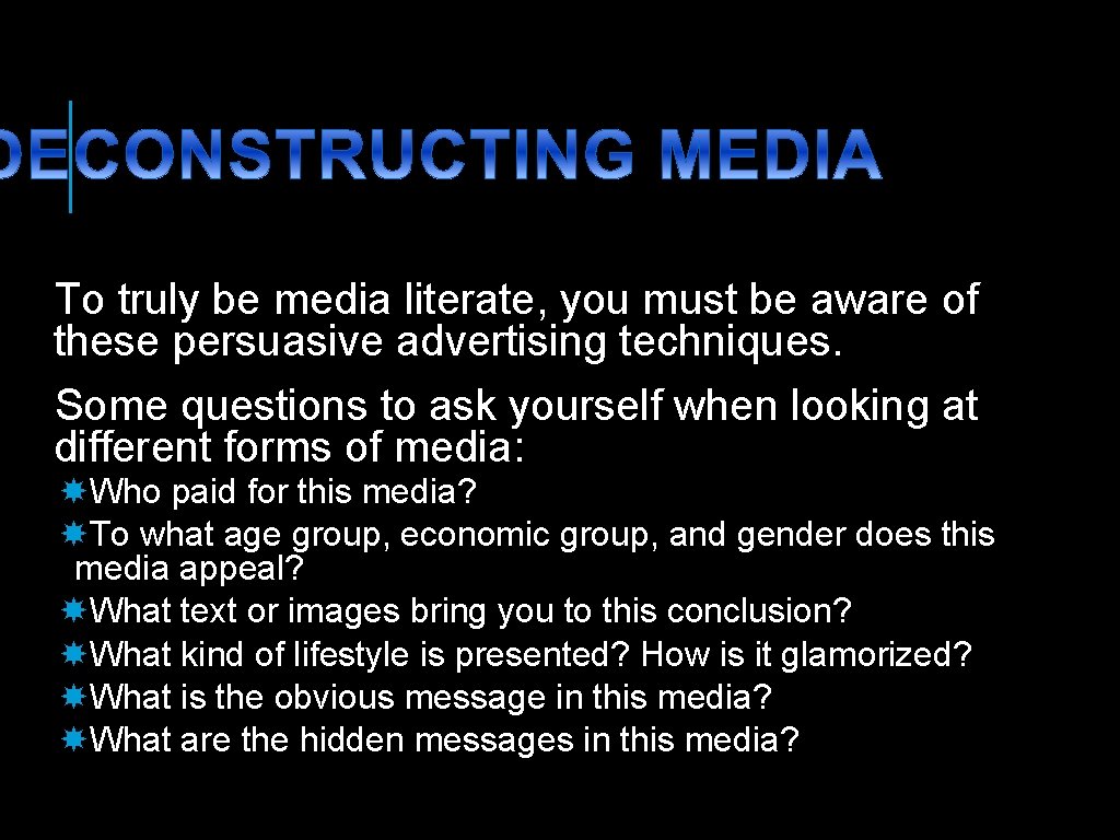 To truly be media literate, you must be aware of these persuasive advertising techniques. To truly be media literate, you must be aware of these persuasive advertising techniques.