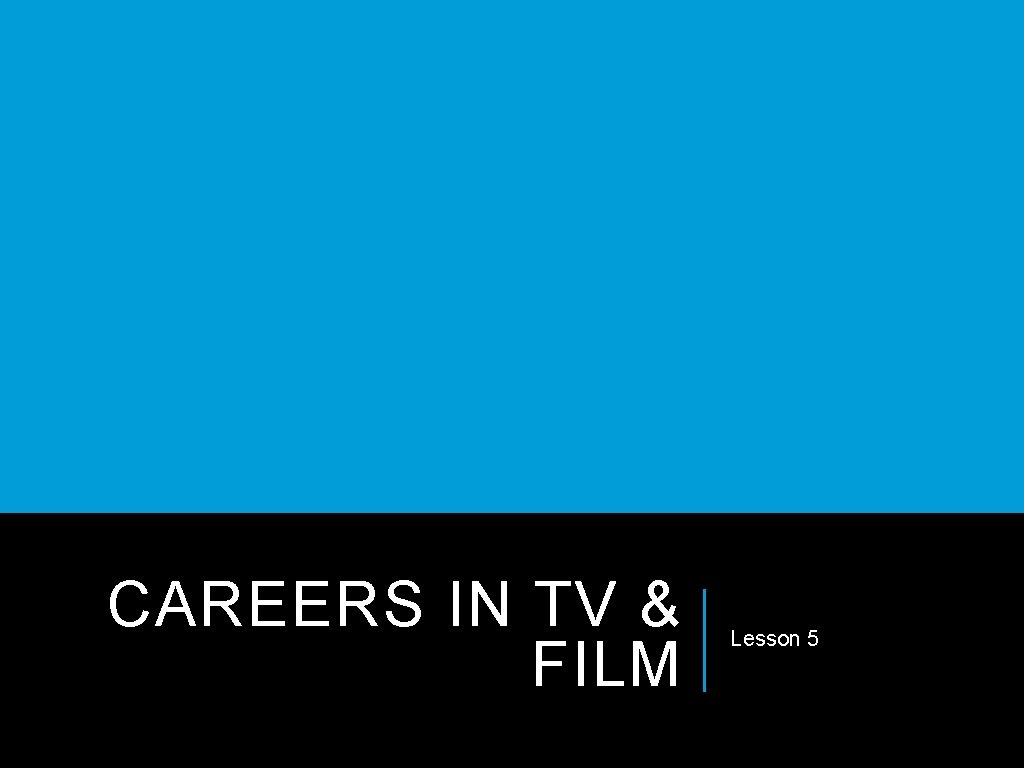 CAREERS IN TV & FILM Lesson 5 CAREERS IN TV & FILM Lesson 5