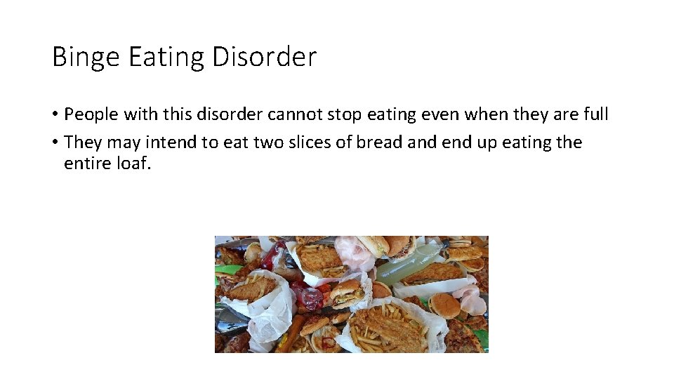 Binge Eating Disorder • People with this disorder cannot stop eating even when they