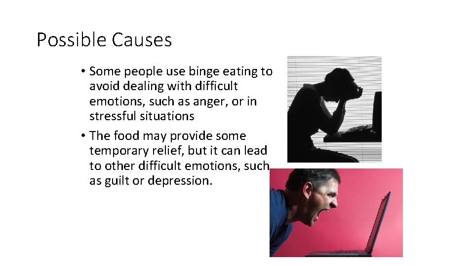Possible Causes • Some people use binge eating to avoid dealing with difficult emotions,