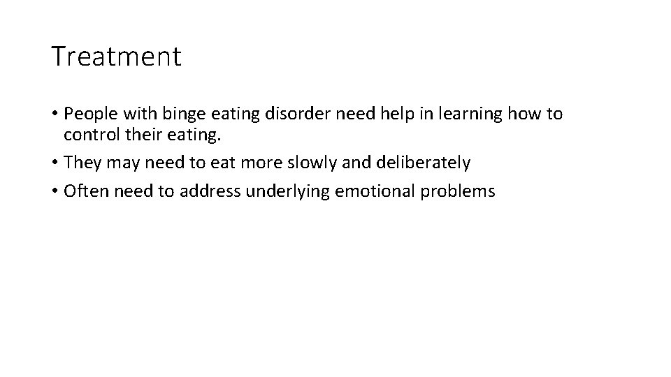 Treatment • People with binge eating disorder need help in learning how to control