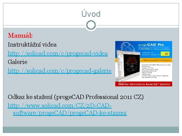 Úvod Manuál: Instruktážní videa http: //solicad. com/c/progecad-videa Galerie http: //solicad. com/c/progecad-galerie Odkaz ke stažení
