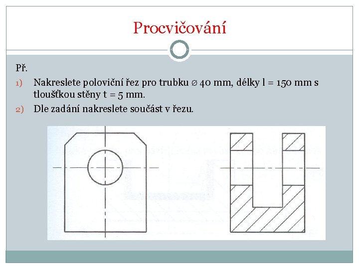 Procvičování Př. Nakreslete poloviční řez pro trubku Ø 40 mm, délky l = 150