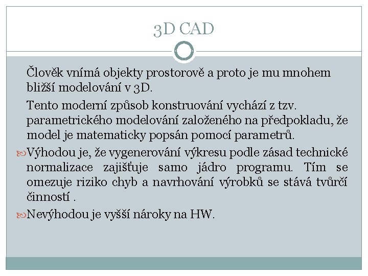 3 D CAD Člověk vnímá objekty prostorově a proto je mu mnohem bližší modelování