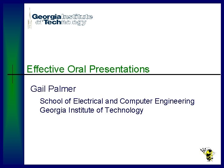 Effective Oral Presentations Gail Palmer School of Electrical and Computer Engineering Georgia Institute of